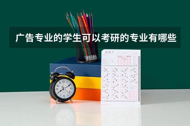 广告专业的学生可以考研的专业有哪些，哪些学校比较好？