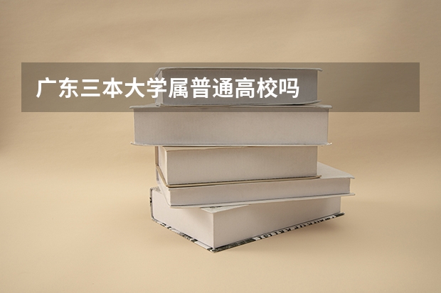 广东三本大学属普通高校吗