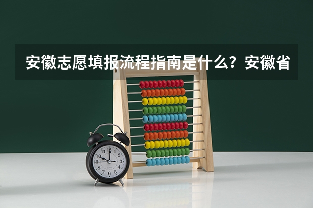 安徽志愿填报流程指南是什么？安徽省志愿填报价格，安徽省志愿填报机构推荐？