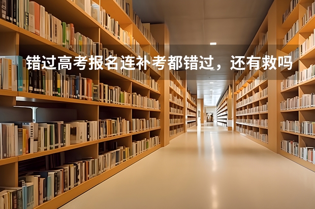 错过高考报名连补考都错过，还有救吗？