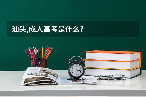 汕头,成人高考是什么?