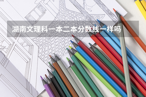 湖南文理科一本二本分数线一样吗