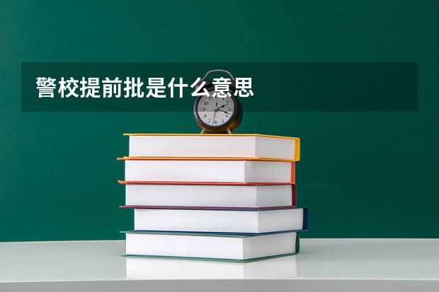 警校提前批是什么意思