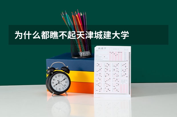 为什么都瞧不起天津城建大学