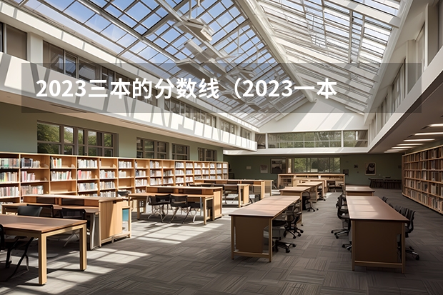 2023三本的分数线（2023一本二本三本的分数线广东）
