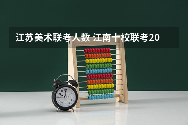 江苏美术联考人数 江南十校联考2023年本科分数线