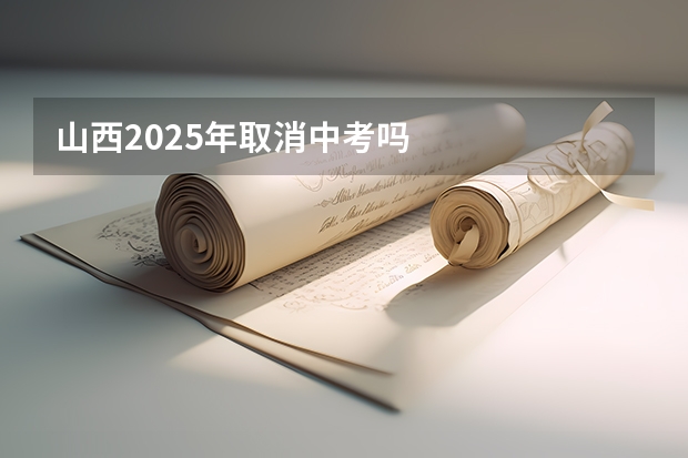 山西2025年取消中考吗
