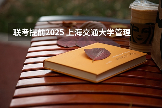 联考提前2025 上海交通大学管理类联考硕士（MBA,MPA,MPAcc,MEM，MTT)最新招生简章汇总！手把手教你考入上海交通大学~