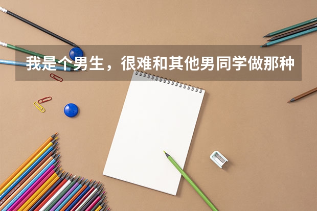 我是个男生，很难和其他男同学做那种“知心朋友”，怎么办。