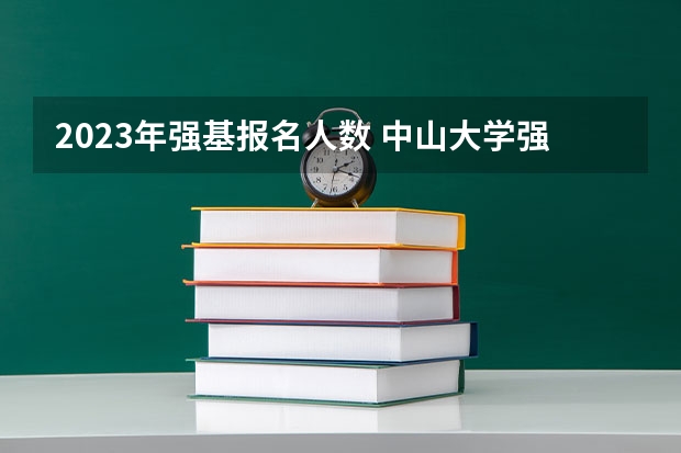 2023年强基报名人数 中山大学强基计划各省招生名额