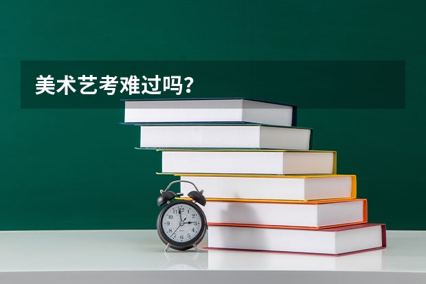 美术艺考难过吗？