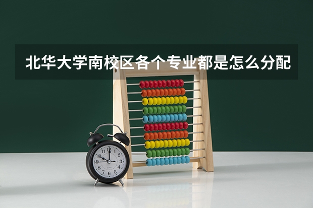 北华大学南校区各个专业都是怎么分配宿舍的？