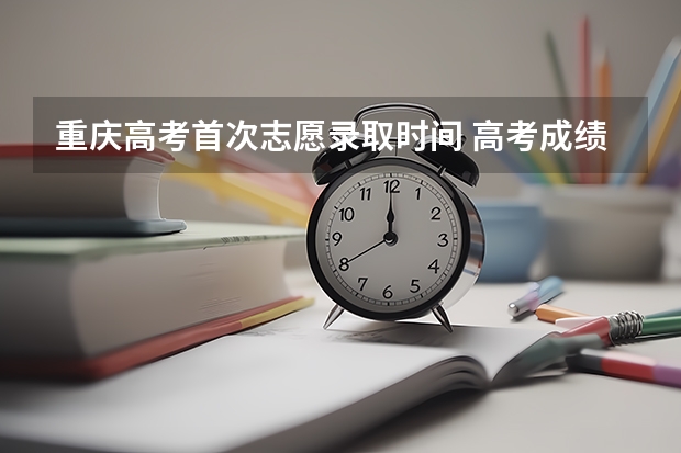 重庆高考首次志愿录取时间 高考成绩何时能查到