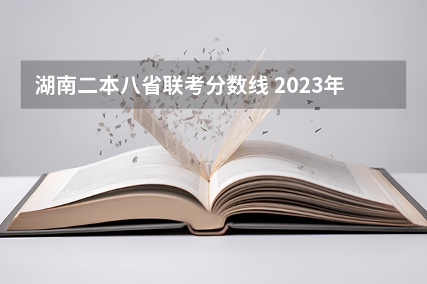 湖南二本八省联考分数线 2023年湖南高考二本分数线