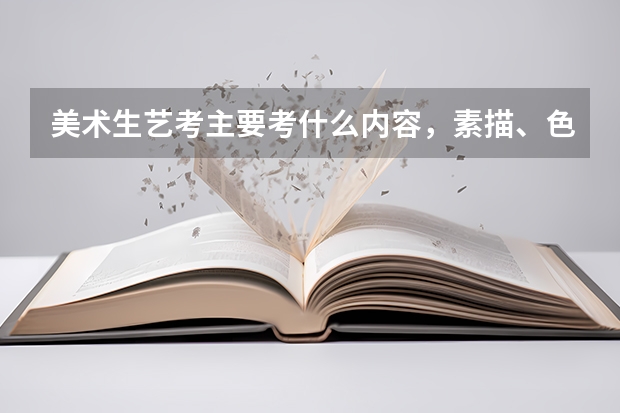 美术生艺考主要考什么内容，素描、色彩是必考项