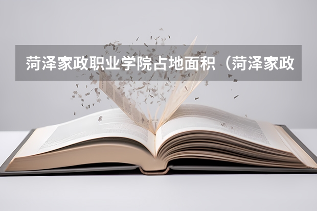 菏泽家政职业学院占地面积（菏泽家政职业学院是公办还是民办大学？）