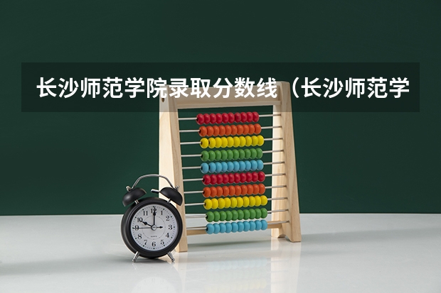 长沙师范学院录取分数线（长沙师范学院是几本录取分数线）