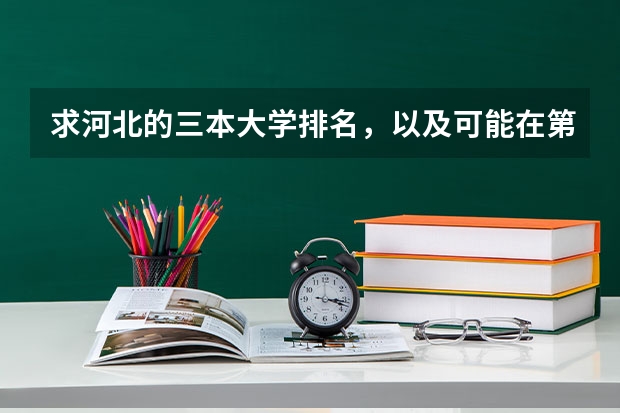 求河北的三本大学排名,以及可能在第二次征集时降分的学校! 全国三本大学排名