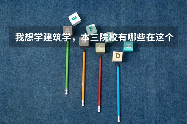 我想学建筑学，本三院校有哪些在这个专业上比较好啊