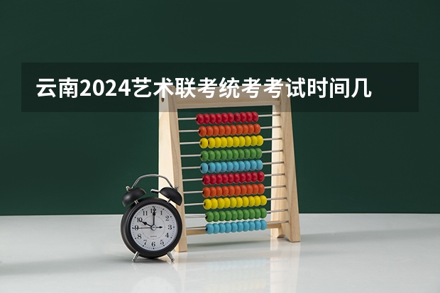 云南2024艺术联考/统考考试时间几月几号 云南2023艺考时间