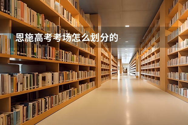 恩施高考考场怎么划分的