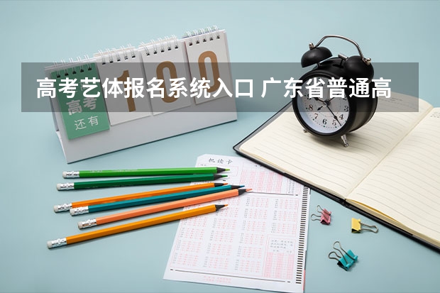 高考艺体报名系统入口 广东省普通高考学考报名系统入口