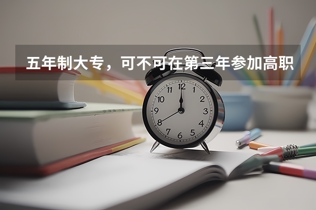 五年制大专，可不可在第三年参加高职高考，该怎么报名