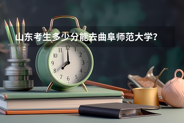 山东考生多少分能去曲阜师范大学？