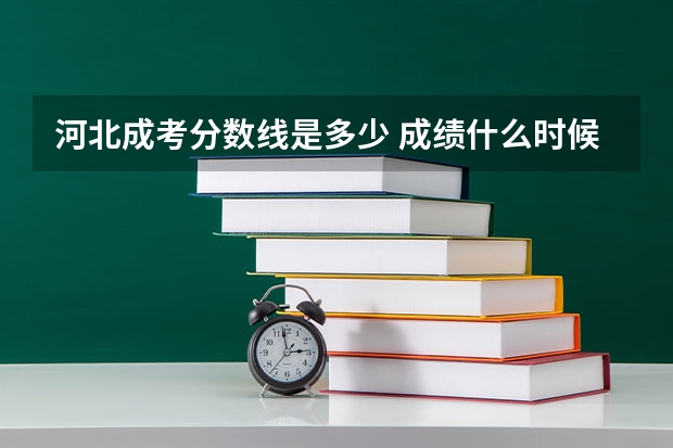 河北成考分数线是多少 成绩什么时候出？