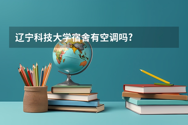 辽宁科技大学宿舍有空调吗?