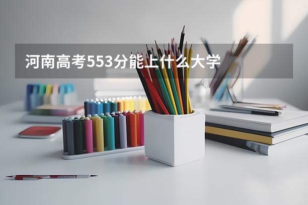 河南高考553分能上什么大学