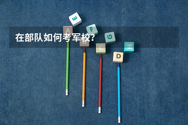 在部队如何考军校？