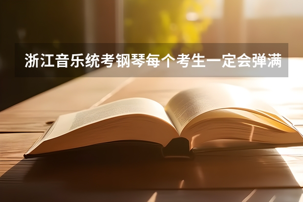 浙江音乐统考钢琴每个考生一定会弹满5分钟吗