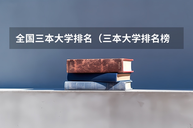 全国三本大学排名（三本大学排名榜 全国最好的三本学校）