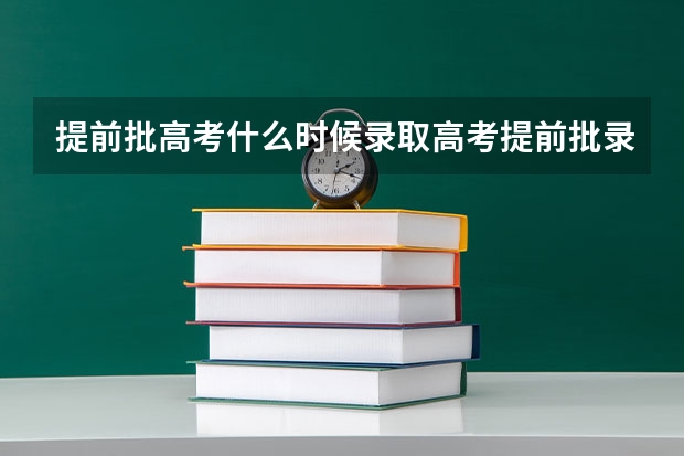 提前批高考什么时候录取高考提前批录取什么时候知道结果