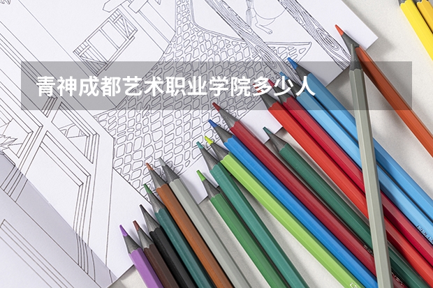 青神成都艺术职业学院多少人