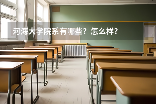 河海大学院系有哪些？怎么样？