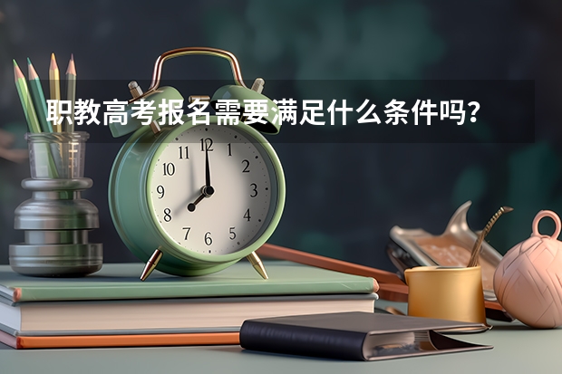 职教高考报名需要满足什么条件吗？