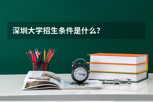 深圳大学招生条件是什么？