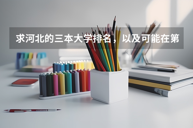 求河北的三本大学排名,以及可能在第二次征集时降分的学校!(三本大学排名榜 全国最好的三本学校)
