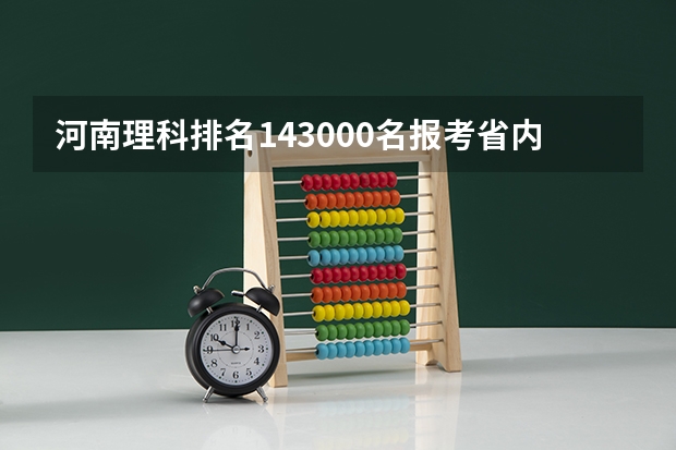 河南理科排名143000名报考省内哪些学校