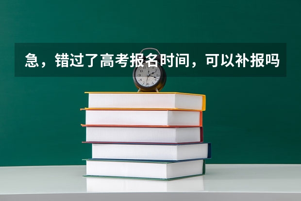 急，错过了高考报名时间，可以补报吗？