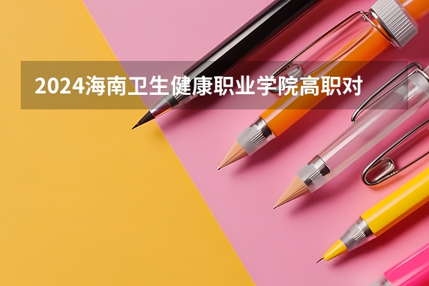2024海南卫生健康职业学院高职对口单独招生学费多少钱一年