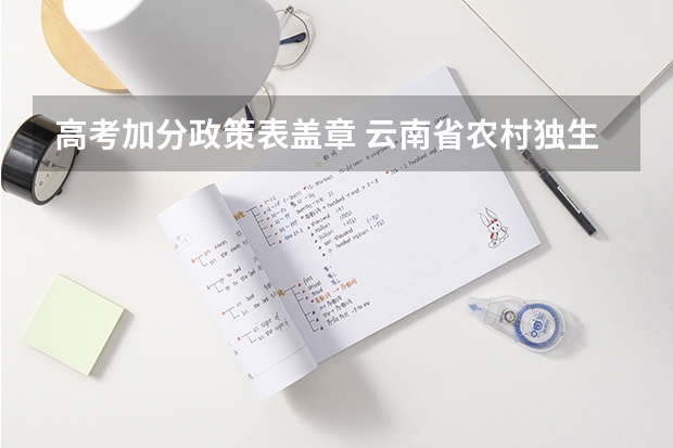 高考加分政策表盖章 云南省农村独生子女高考加分盖张需要盖几个?