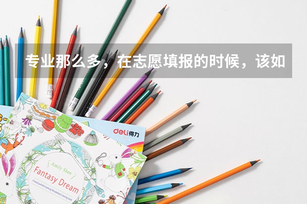专业那么多，在志愿填报的时候，该如何选择适合自己的？