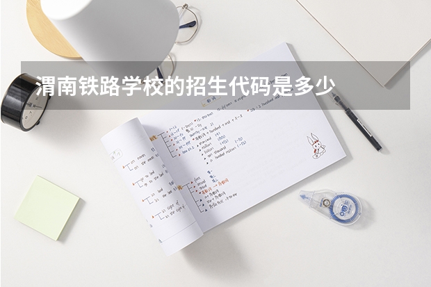 渭南铁路学校的招生代码是多少