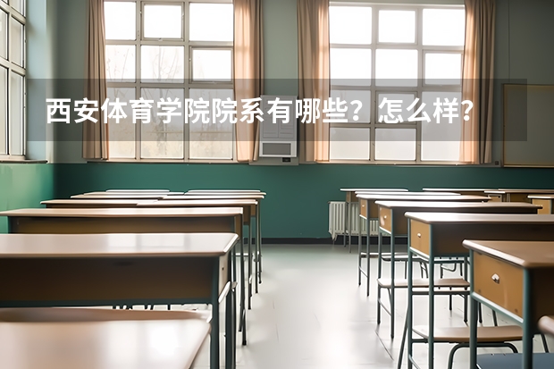 西安体育学院院系有哪些？怎么样？