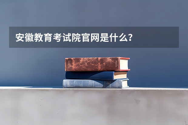 安徽教育考试院官网是什么？