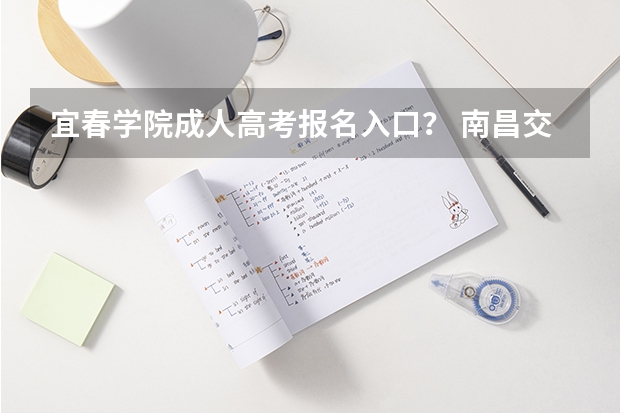 宜春学院成人高考报名入口？ 南昌交通学院成人高考报名入口？