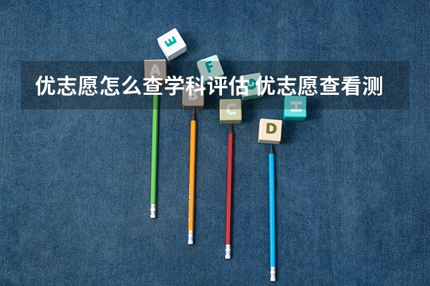 优志愿怎么查学科评估 优志愿查看测评报告教程